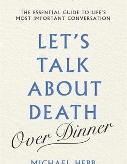 Let s Talk about Death (over Dinner): The Essential Guide to Life s Most Important Conversation Fashion